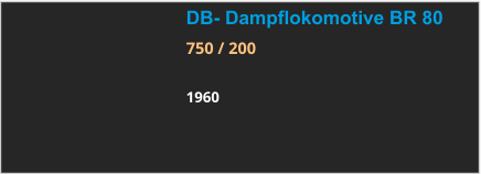 DB- Dampflokomotive BR 80 750 / 200  1960