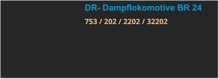 DR- Dampflokomotive BR 24 753 / 202 / 2202 / 32202