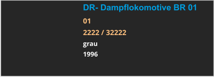 DR- Dampflokomotive BR 01 01 2222 / 32222 grau 1996