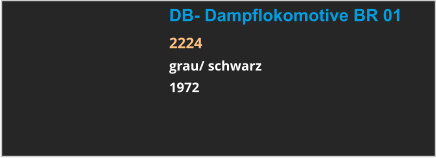 DB- Dampflokomotive BR 01 2224 grau/ schwarz 1972