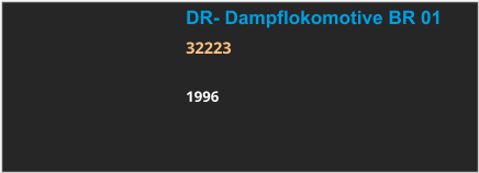 DR- Dampflokomotive BR 01 32223  1996