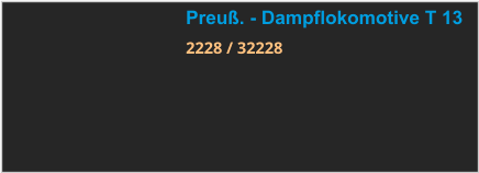 Preuß. - Dampflokomotive T 13 2228 / 32228