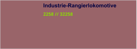 Industrie-Rangierlokomotive 2258 // 32258