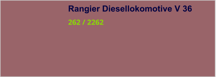 Rangier Diesellokomotive V 36 262 / 2262