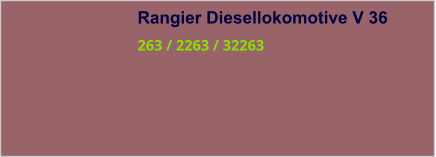 Rangier Diesellokomotive V 36 263 / 2263 / 32263