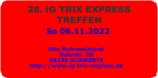So 06.11.2022 28. IG TRIX EXPRESS  TREFFEN  Alte Rohrmeisterei Ruhrstr. 20 58239 SCHWERTE http://www.ig-trix-express.de