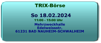 Termin offen 23. IG TRIX EXPRESS NORD  TREFFEN  Hotel Thomsen Bremer Str. 186 27751 DELMENHORST herbertmergel@gmx.de 11:00 - 16:00 Uhr