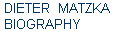 DIETER  MATZKA 
 BIOGRAPHY